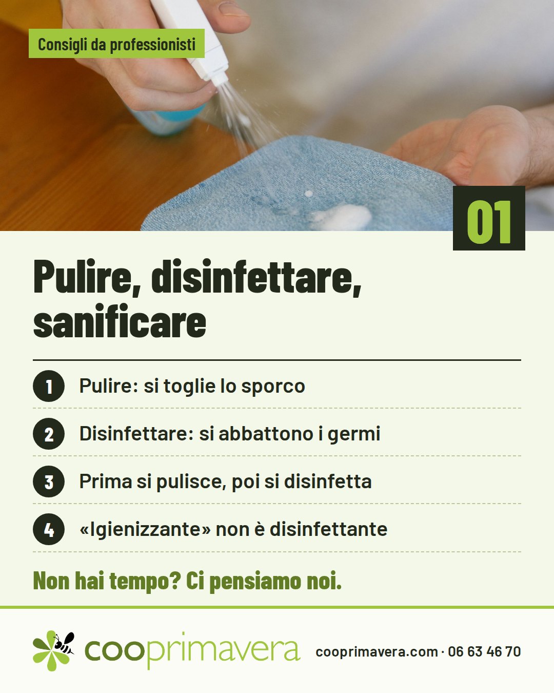 Pulire, disinfettare, sanificare: Pulire: si toglie lo sporco; Disinfettare: si abbattono i germi; Prima si pulisce, poi si disinfetta; «Igienizzante» non è disinfettante.