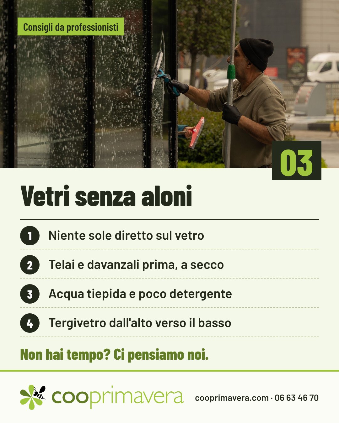 Vetri senza aloni: Niente sole diretto sul vetro; Telai e davanzali prima, a secco; Acqua tiepida e poco detergente; Tergivetro dall'alto verso il basso.